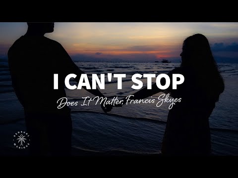 Does It Matter, Francis Skyes - I Can't Stop (Lyrics)