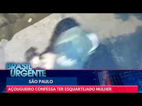 Açougueiro confessa ter esquartejado mulher em São Paulo | Brasil Urgente