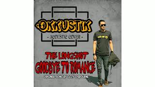OKKUSTIK - GOODBYE TO ROMANCE (THE LONGSHOT ACOUSTIC COVER)