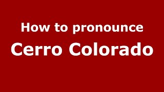 How to pronounce Cerro Colorado