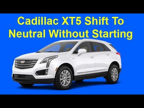 Cadillac XT5 Shift To Neutral Without Starting