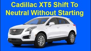 Cadillac XT5 Shift To Neutral Without Starting