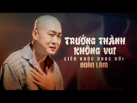 TRƯỞNG THÀNH KHÔNG VUI - ĐOÀN LÂM | Giá như chẳng trưởng thành vẫn như lá trên cành