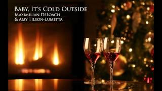Baby, It's Cold Outside - Maximilian DeLoach & Amy Tilson-Lumetta