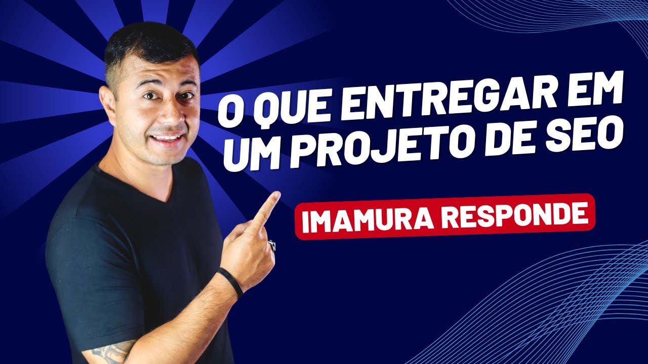 O que entregar em um projeto de SEO | Imamura Responde #79
