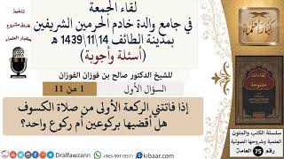 صورة 1 من 11|إذا فاتتني الركعة الأولى من صلاة الكسوف هل أقضيها بركوعين أم ركوع واحد؟|صالح الفوزان