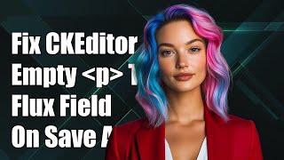 Fixing CKEditor Adding Empty p Tags in Flux Field on Save Action