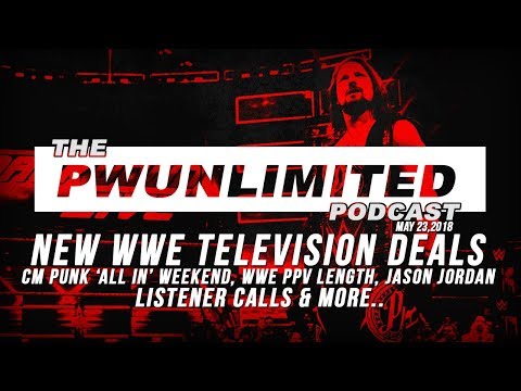 PWUNlimited POdcast (5/23/18): WWE TV Deals, CM Punk All IN, PPV Length & More