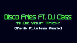 Discofries ft. Dj Class - I'll be your trick (Manik P. Junkies Remix)