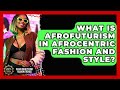 What Is Afrofuturism In Afrocentric Fashion And Style Black Beauty And Fashion Trends