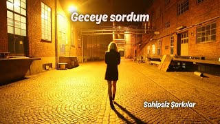 Geceye sordum           Söz-Müzik :Sahipsiz Şarkılar