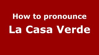 How to pronounce La Casa Verde