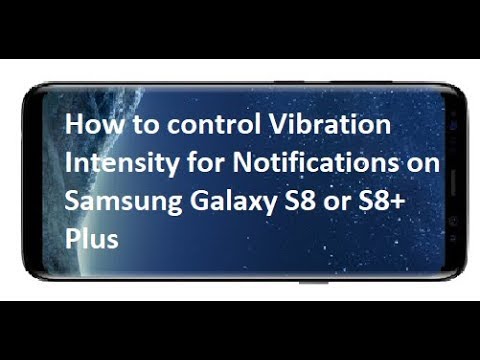 How to control Vibration Intensity for Notifications on Samsung Galaxy S8 or S8+ Plus
