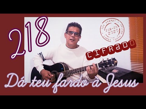 Harpa Cristã 218 Cifra e letra. Dá teu fardo à Jesus.