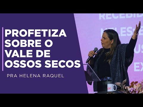 Pastora Helena Raquel | Profetiza Sobre o Vale de Ossos Secos - Mensagem