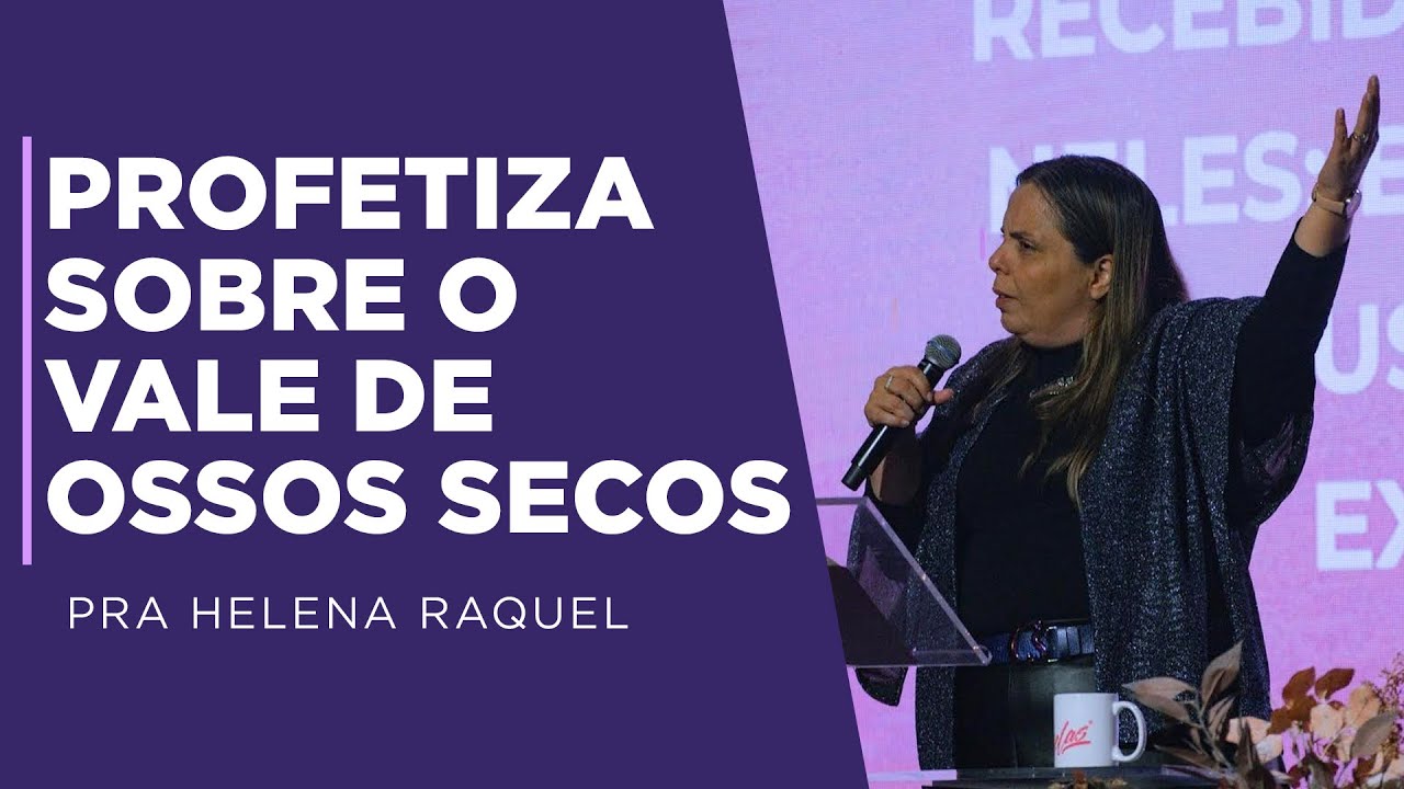 Pastora Helena Raquel | Profetiza Sobre o Vale de Ossos Secos - Mensagem