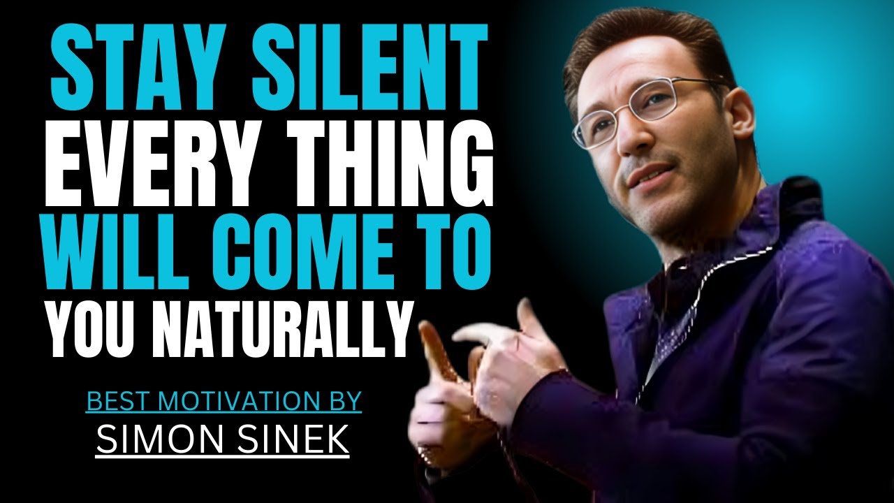 STAY SILENT EVERYTHING WILL COME TO YOU NATURALLY || SIMON SINEK || BEST MOTIVATIONAL SPEECH