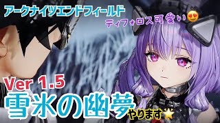 【女性実況…アークナイツエンドフィールド】ver1.5『雪氷の幽夢』進めます(^q^)【アクション苦手な管理人】