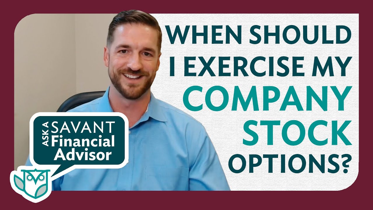 When Should I Exercise My Company Stock Options? | Ask a Savant Financial Advisor