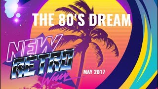 &quot;The 80&#39;s Dream&quot; | Best of NewRetroWave | May 2017 | Retrowave/ 80&#39;s Revival Mixtape