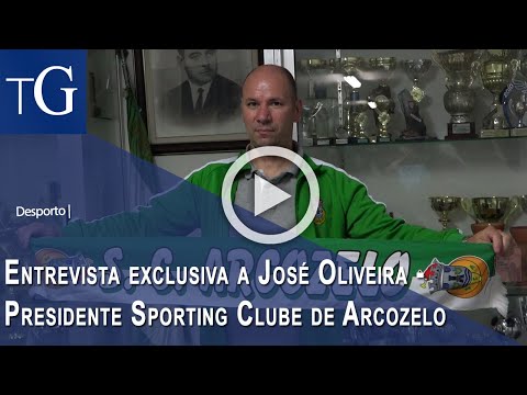 Entrevista exclusiva a José Oliveira - Presidente Sporting Clube de Arcozelo