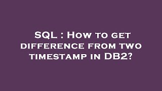 SQL : How to get difference from two timestamp in DB2?