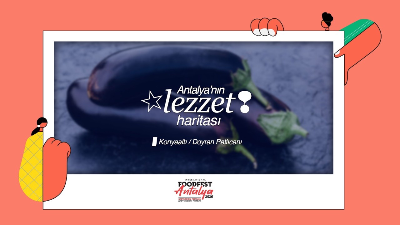 ANTALYA'NIN LEZZET HARİTASI | BÖLÜM 9: KONYAALTI/DOYRAN PATLICANI