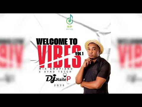 MIX WELCOME TO VIBES VOL 1 AFRO TETCH E AMAPIANO - DJ NAILE P 2025 #house#electronicmusic#musi