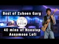 Best of Zubeen Garg but its lofi - 40 mins of nonstop Assamese lofi song - chill relax study