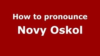 How to pronounce Novy Oskol