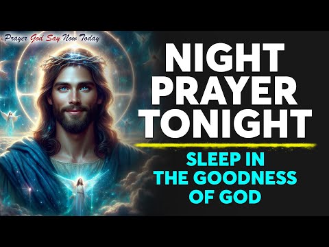 NIGHT PRAYER TONIGHT 🙏 Sleep In The Goodness Of God | Peaceful Bedtime Prayers | Fall Asleep Blessed