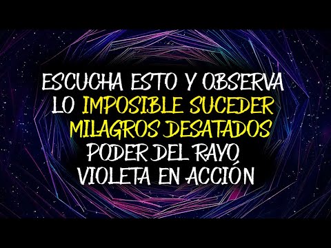 ESCUCHA ESTO Y OBSERVA LO IMPOSIBLE SUCEDER - MILAGROS DESATADOS - PODER DEL RAYO VIOLETA EN ACCIÓN