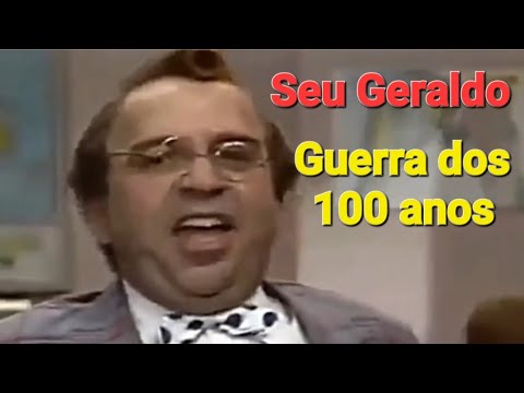 Seu Geraldo - escolinha do prof. Raimundo - A guerra dos 100 anos