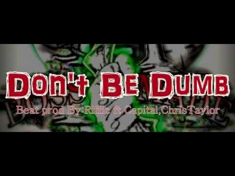 Don't Be Dumb Prod By.Riffic ft Capital,Chris Taylor  2319Boyz