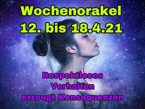 Wochenorakel 12. bis 18. 4. 2021- Respektloses Verhalten hat nun Konsequenzen
