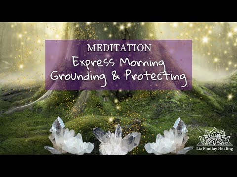 Express Morning Grounding & Protecting Meditation | with Liz Findlay