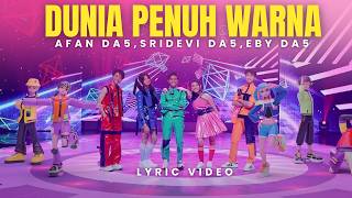 Download lagu Afan DA5, Sridevi DA5, Eby DA5 - Dunia Penuh Warna (Lyric Video) mp3 Download lagu Afan DA5, Sridevi DA5, Eby DA5 - Dunia Penuh Warna (Lyric Video) mp3