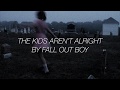 The Kids Aren't Alright - Fall Out Boy // lyrics