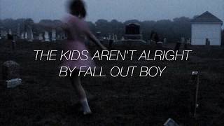 The Kids Aren&#39;t Alright - Fall Out Boy // lyrics