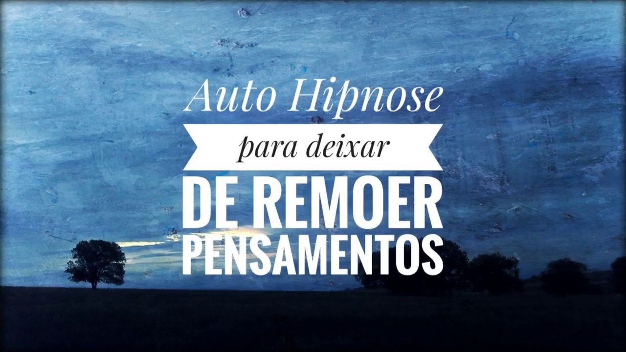 Auto Hipnose para deixar de remoer pensamentos