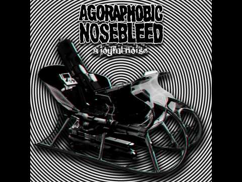 Agoraphobic Nosebleed  - A Joyful Noise