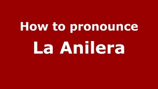 How to pronounce La Anilera