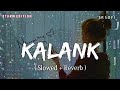Kalank Title Track (Slowed + Reverb) | Arijit Singh | Kalank | Storm Edition | SR Lofi
