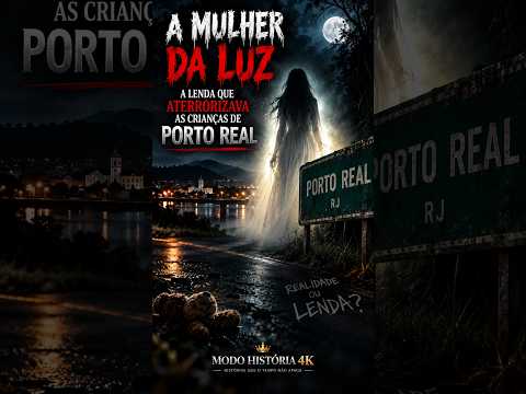 A MULHER DA LUZ: A LENDA QUE ATERRORIZAVA AS CRIANÇAS DE PORTO REAL! 😱 #MulherDaLuz #PortoRealRJ