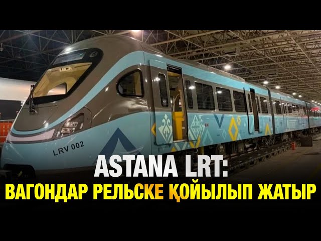 Astana LRT: вагондар рельске қойылып жатыр