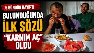  5 Gündür Kayıptı, Bulunduğunda İlk Sözü Karnım Aç Oldu