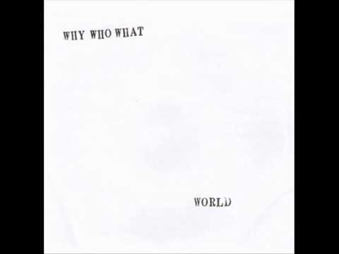 World - Why? Who? What?