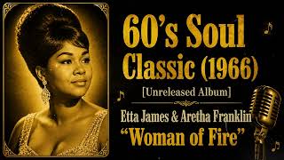 60’s Soul Classic (1966) [Unreleased Album] Etta James &amp; Aretha Franklin – “Woman of Fire”