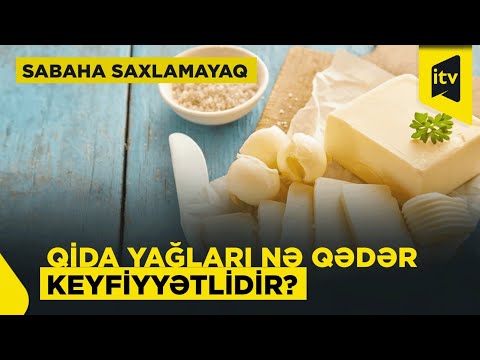 Yediyimiz yağlar keyfiyyətlidirmi? | Sabaha saxlamayaq