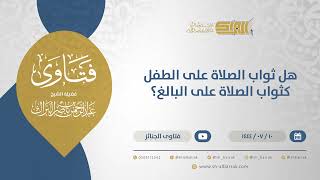 هل ثواب الصلاة على الطفل كثواب الصلاة على البالغ؟ - الشيخ عبدالرحمن البراك (11801) image